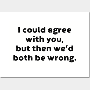 I Could Agree With You, But Then We'd Both Be Wrong Funny Posters and Art